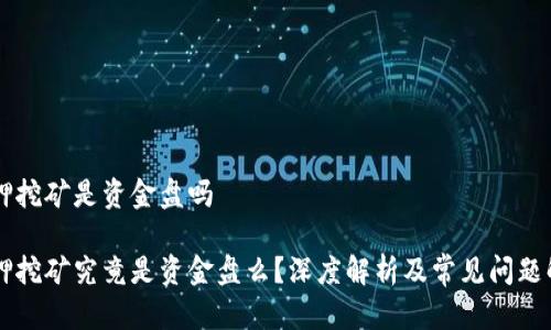 质押挖矿是资金盘吗

质押挖矿究竟是资金盘么？深度解析及常见问题解答