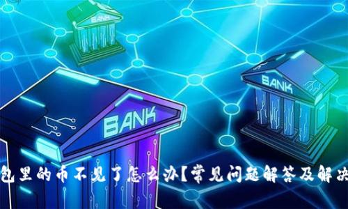 TP钱包里的币不见了怎么办？常见问题解答及解决方法
