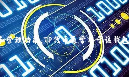 TP钱包的代币名称是“TP”。TP钱包是一个去中心化的钱包，旨在为用户提供安全的数字资产存储和管理功能。TP代币通常用于该钱包的生态系统中，包括交易手续费、参与各种去中心化金融（DeFi）产品和进一步的生态促进等功能。

如果您需要更详细的信息或其他相关内容，请告知！