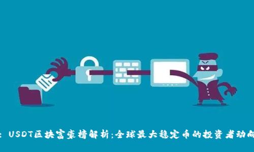 : USDT区块富豪榜解析：全球最大稳定币的投资者动向