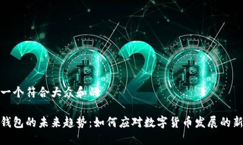思考一个符合大众和的

加密钱包的未来趋势：如何应对数字货币发展的新挑战