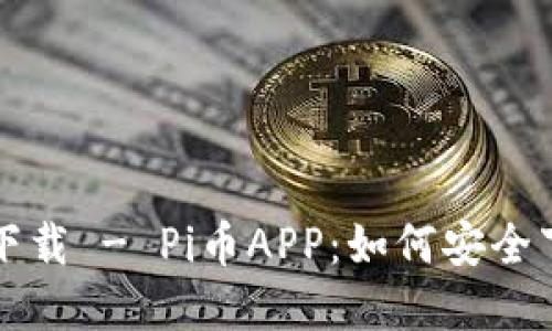 最新版本下载 - Pi币APP：如何安全下载和使用