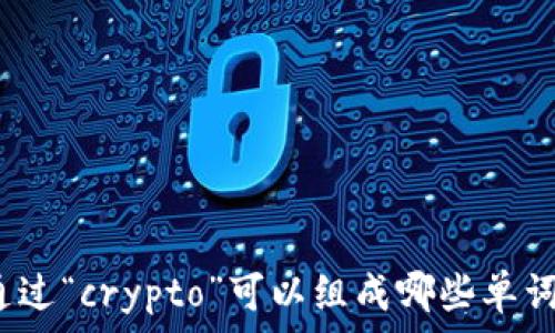   
通过“crypto”可以组成哪些单词？