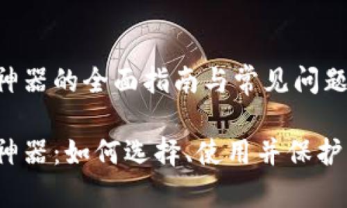 数字货币钱包神器的全面指南与常见问题解答

数字货币钱包神器：如何选择、使用并保护您的数字资产？