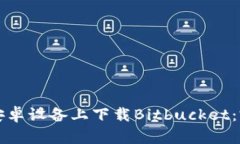 如何在安卓设备上下载Bitbucket：完整指南