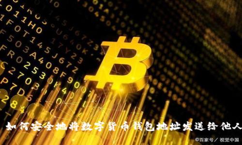 : 如何安全地将数字货币钱包地址发送给他人？