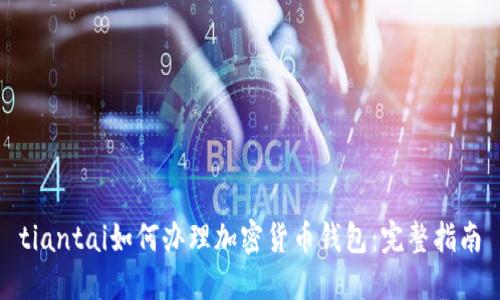tiantai如何办理加密货币钱包：完整指南