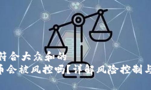 思考一个符合大众和的
OKpaY卖币会被风控吗?详解风险控制与防范措施