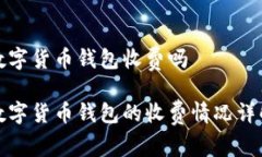 数字货币钱包收费吗数字货币钱包的收费情况详