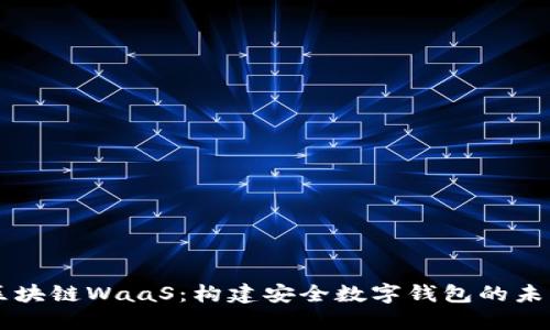 区块链WaaS：构建安全数字钱包的未来
