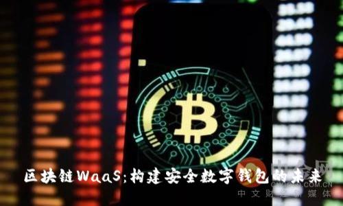 区块链WaaS：构建安全数字钱包的未来