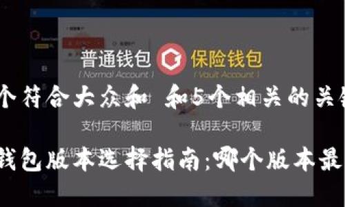 思考一个符合大众和 和5个相关的关键词 

区块链钱包版本选择指南：哪个版本最适合你？