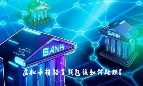 虚拟币转错了钱包该如何处理？