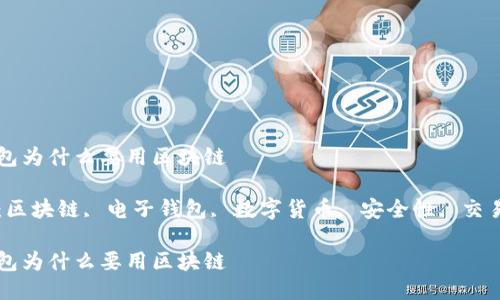 电子钱包为什么要用区块链

关键词：区块链, 电子钱包, 数字货币, 安全性, 交易透明度

电子钱包为什么要用区块链