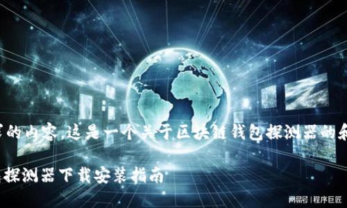 基于您所要求的内容，这是一个关于区块链钱包探测器的和相关关键词。

: 区块链钱包探测器下载安装指南