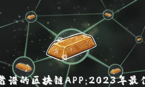 
比较靠谱的区块链APP：2023年最佳选择