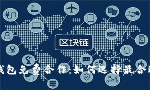 区块链钱包免费合作：如何选择最合适的方案