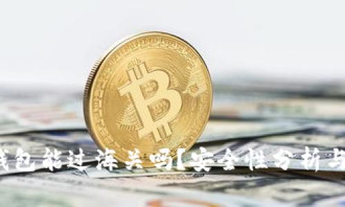  区块链钱包能过海关吗？安全性分析与实用指南