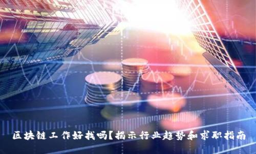 区块链工作好找吗？揭示行业趋势和求职指南