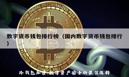   
冷钱包加密：数字资产安全的最佳选择