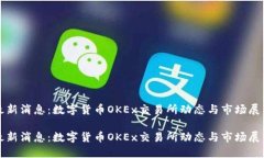 最新消息：数字货币OKEx交易所动态与市场展望最