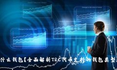 TRC用什么钱包？全面解析TRC代币支持的钱包类型