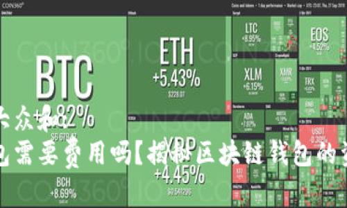 思考一个符合大众和:  
创建区块链钱包需要费用吗？揭秘区块链钱包的资金与费用问题