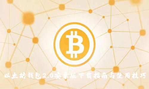 以太坊钱包2.0安卓版下载指南与使用技巧