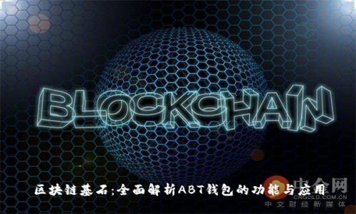 区块链基石：全面解析ABT钱包的功能与应用