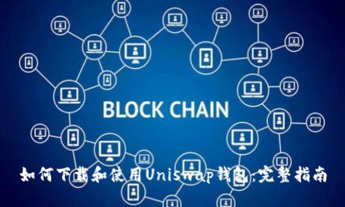 如何下载和使用Uniswap钱包：完整指南