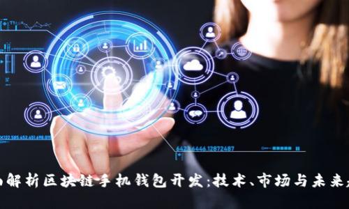 全面解析区块链手机钱包开发：技术、市场与未来趋势