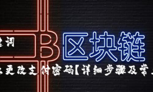 思考和关键词

TP钱包怎么更改支付密码？详细步骤及常见问题解答