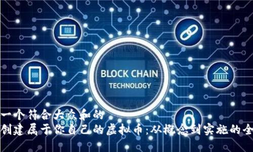 思考一个符合大众和的
如何创建属于你自己的虚拟币：从概念到实施的全攻略