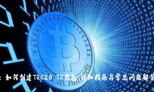 : 如何创建TRC20 TP钱包：详细指南与常见问题解答