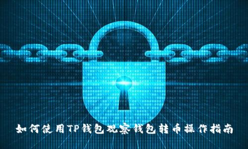 如何使用TP钱包观察钱包转币操作指南