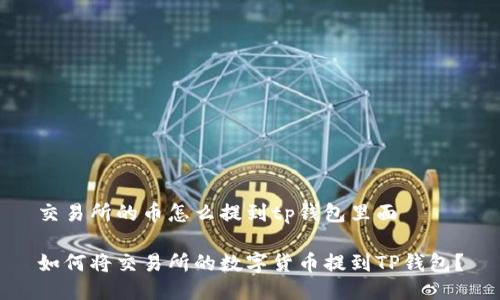 交易所的币怎么提到tp钱包里面

如何将交易所的数字货币提到TP钱包？