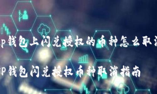 tp钱包上闪兑授权的币种怎么取消

TP钱包闪兑授权币种取消指南