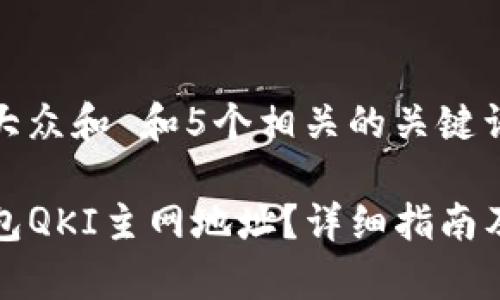 思考一个符合大众和 和5个相关的关键词 用逗号分隔

如何找到TP钱包QKI主网地址？详细指南及常见问题解答