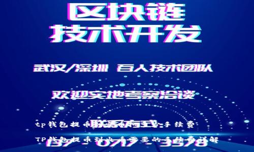 tp钱包提币到火币扣多少手续费

TP钱包提币到火币需要的手续费详解