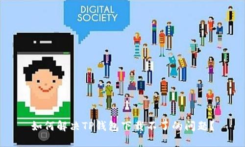 如何解决TP钱包下载不了的问题？