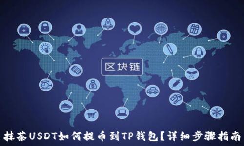  
抹茶USDT如何提币到TP钱包？详细步骤指南