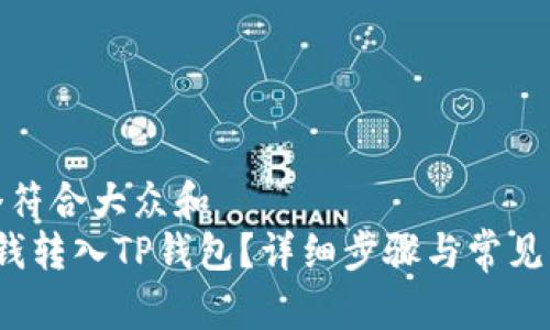 思考一个符合大众和  
 怎么把钱转入TP钱包？详细步骤与常见问题解答