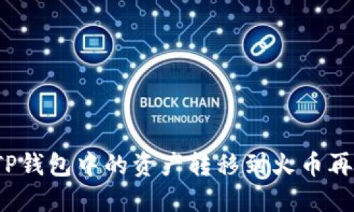 如何将TP钱包中的资产转移到火币再到抹茶？