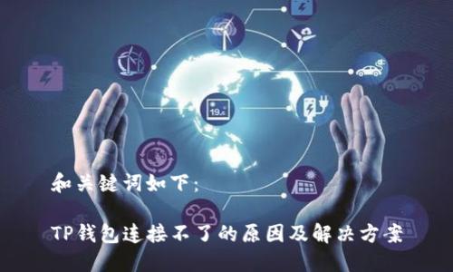 和关键词如下：

TP钱包连接不了的原因及解决方案