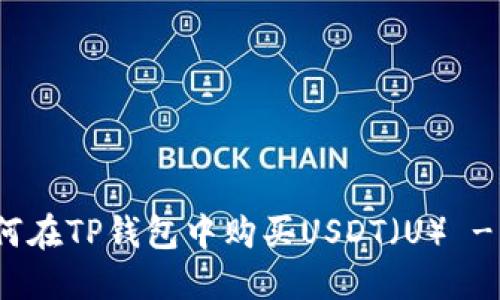 题目: 如何在TP钱包中购买USDT（U） - 完整指南