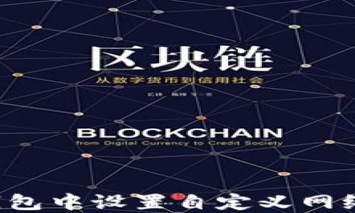 
如何在TP钱包中设置自定义网络？详尽指南