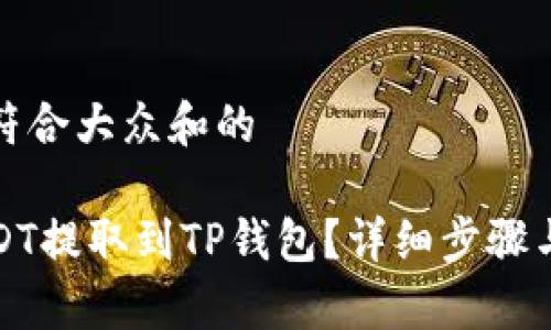 思考一个符合大众和的

如何将USDT提取到TP钱包？详细步骤与注意事项