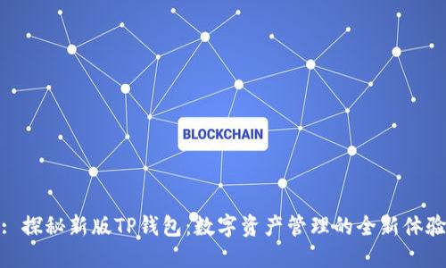 : 探秘新版TP钱包：数字资产管理的全新体验