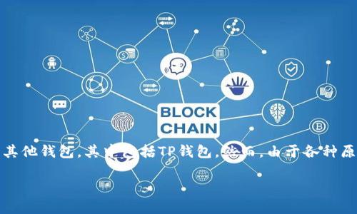 火币提币到tp钱包未到账是许多加密货币用户在进行数字资产转账时可能会遇到的问题。火币作为一家知名的数字货币交易平台，支持用户将其账户中的资产提取到其他钱包，其中包括TP钱包。然而，由于各种原因，有时用户在火币提币后，会发现资产并未按预期到账。这使得用户感到困惑和焦虑，那么是什么原因导致这种情况呢？本文将详细探讨该问题，并提供一些解决方案。

火币提币到TP钱包未到账的原因及解决方案