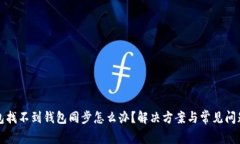 TP钱包找不到钱包同步怎么办？解决方案与常见问